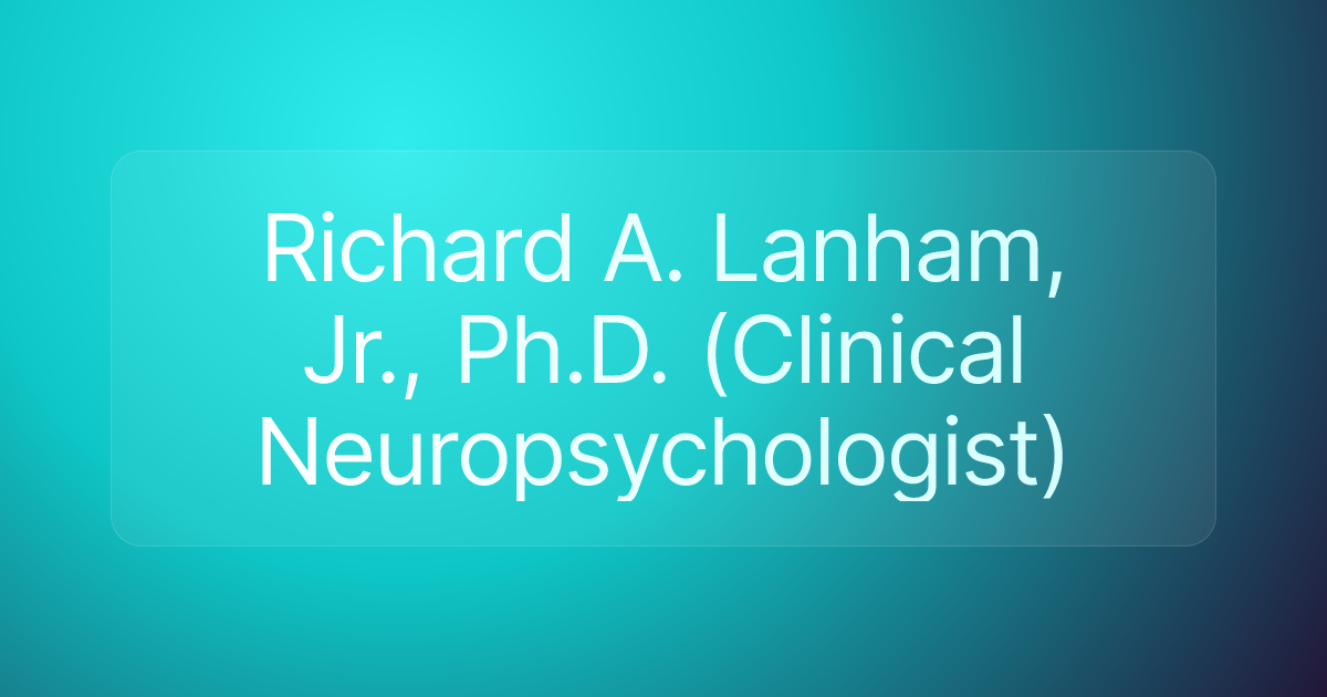 Richard A. Lanham, Jr., Ph.D. (Clinical Neuropsychologist)