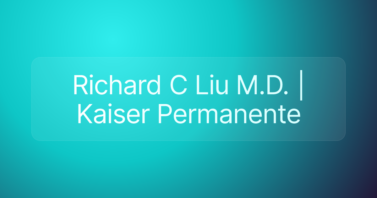 Richard C Liu M.D. | Kaiser Permanente