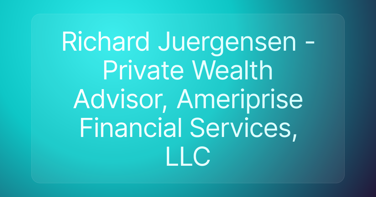 Richard Juergensen - Private Wealth Advisor, Ameriprise Financial Services, LLC