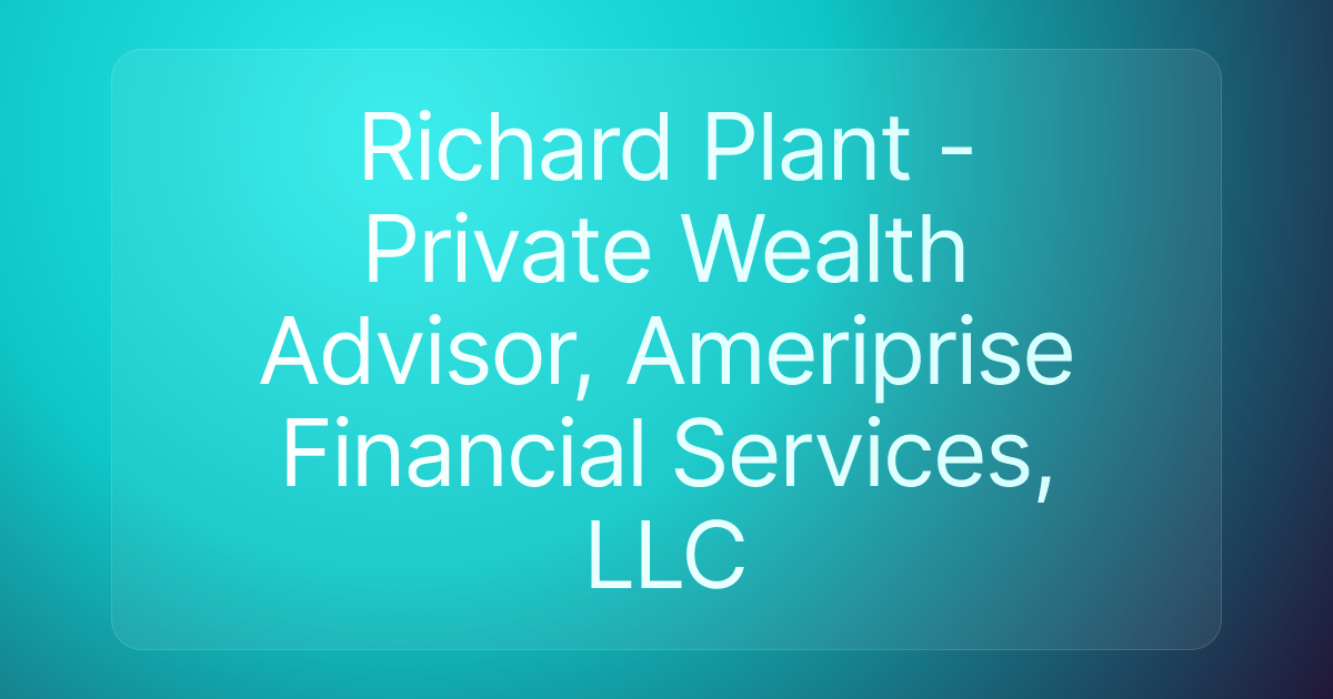 Richard Plant - Private Wealth Advisor, Ameriprise Financial Services, LLC