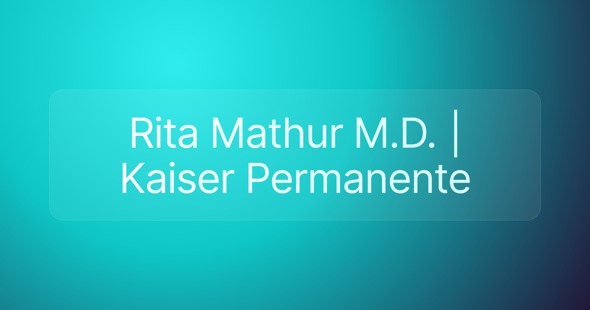 Rita Mathur M.D. | Kaiser Permanente