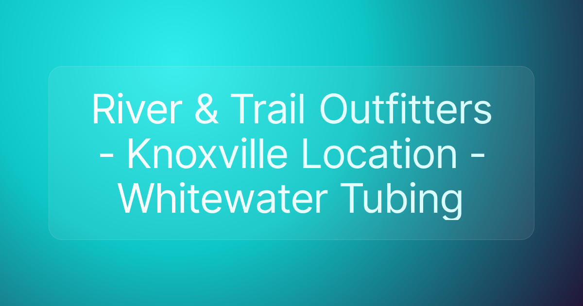 River & Trail Outfitters - Knoxville Location - Whitewater Tubing