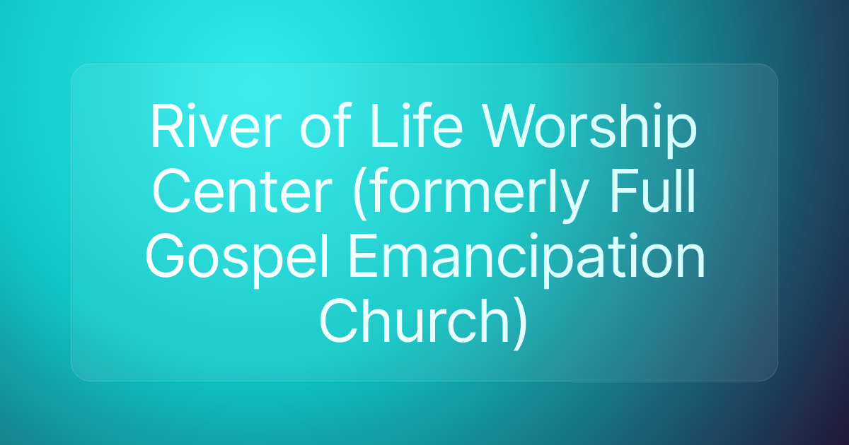 River of Life Worship Center (formerly Full Gospel Emancipation Church)