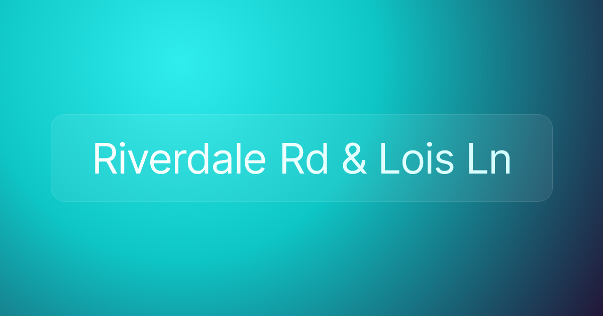 Riverdale Rd & Lois Ln