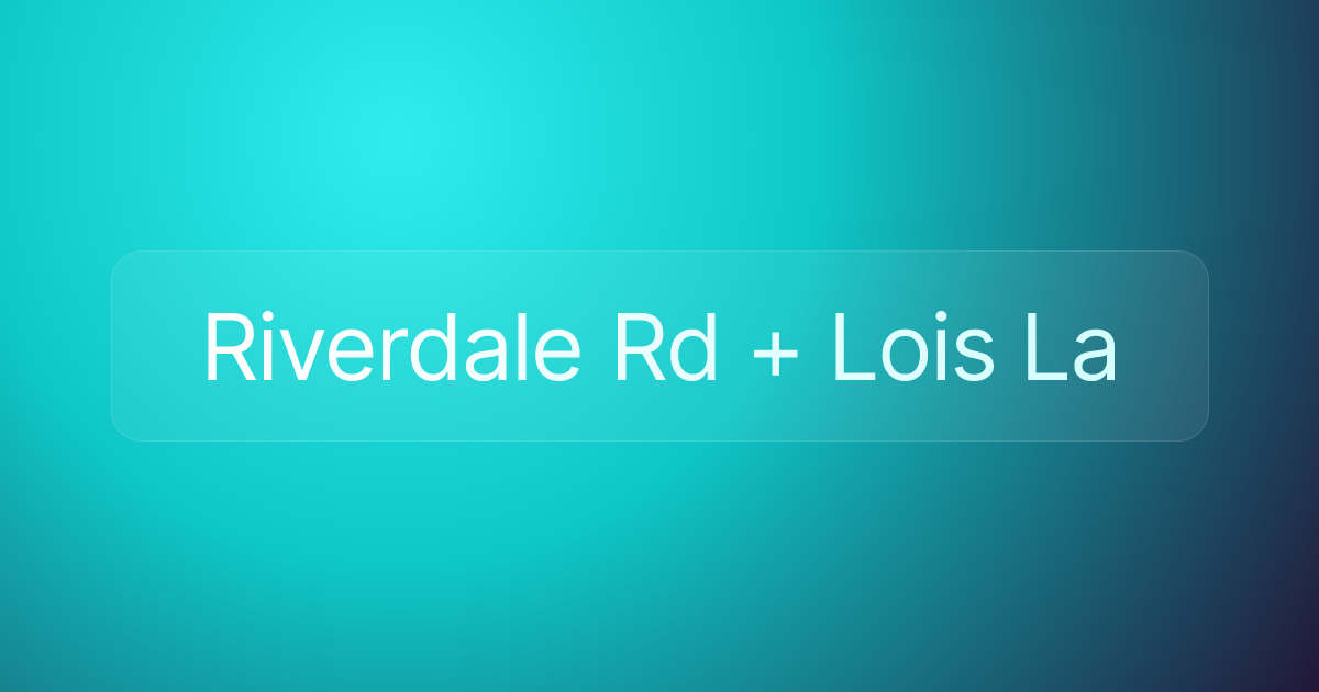 Riverdale Rd + Lois La