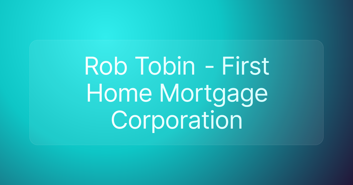 Rob Tobin - First Home Mortgage Corporation