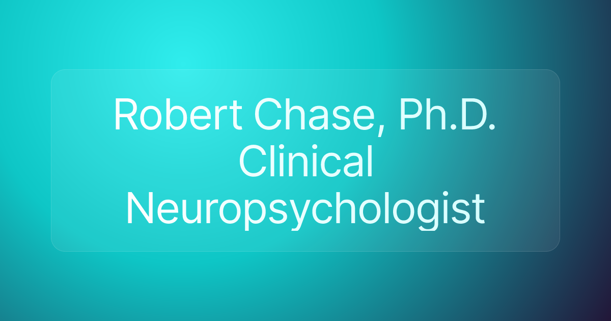 Robert Chase, Ph.D. Clinical Neuropsychologist