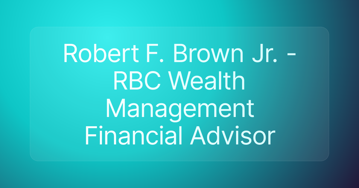 Robert F. Brown Jr. - RBC Wealth Management Financial Advisor