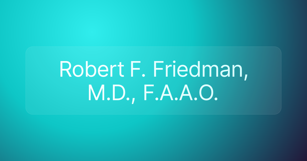 Robert F. Friedman, M.D., F.A.A.O.