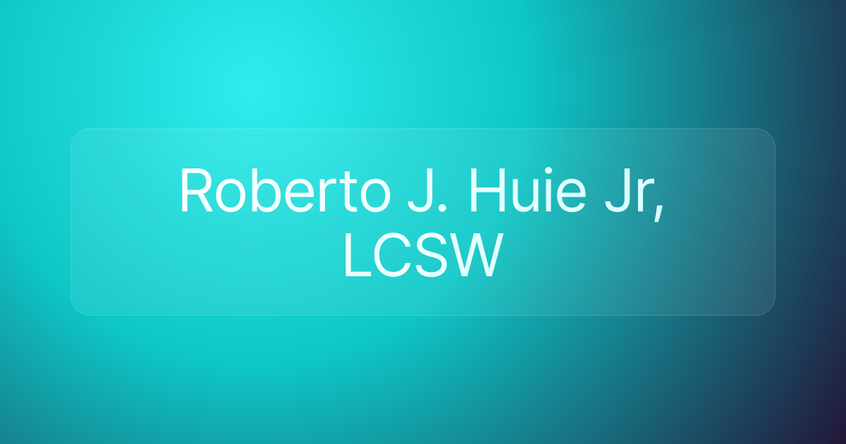 Roberto J. Huie Jr, LCSW