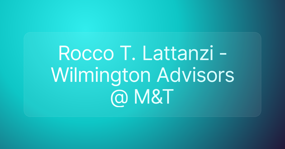 Rocco T. Lattanzi - Wilmington Advisors @ M&T
