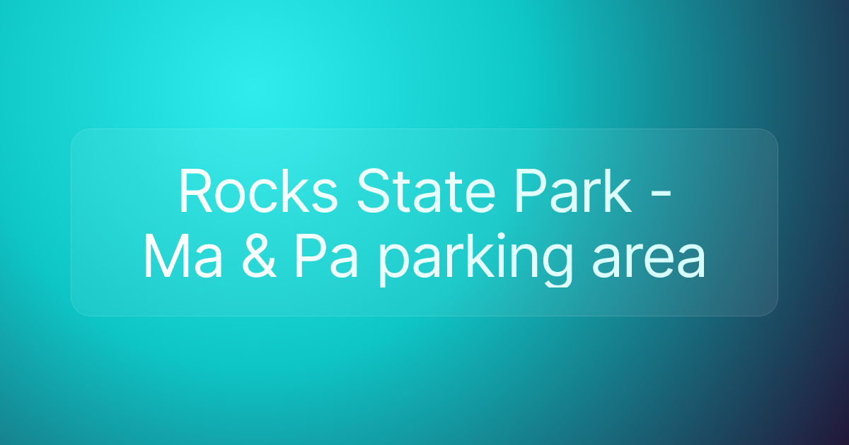 Rocks State Park - Ma & Pa parking area