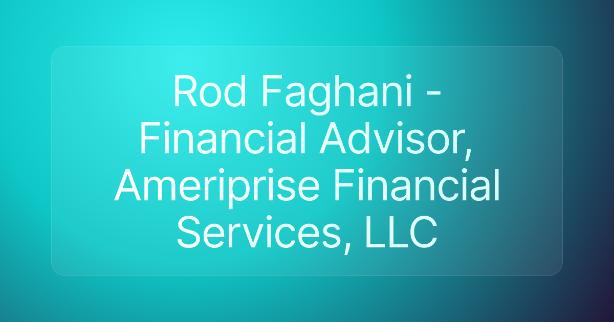 Rod Faghani - Financial Advisor, Ameriprise Financial Services, LLC
