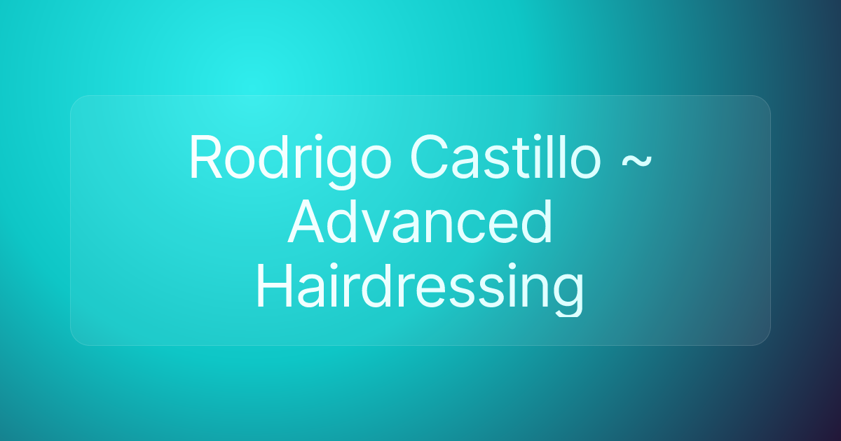 Rodrigo Castillo ~ Advanced Hairdressing