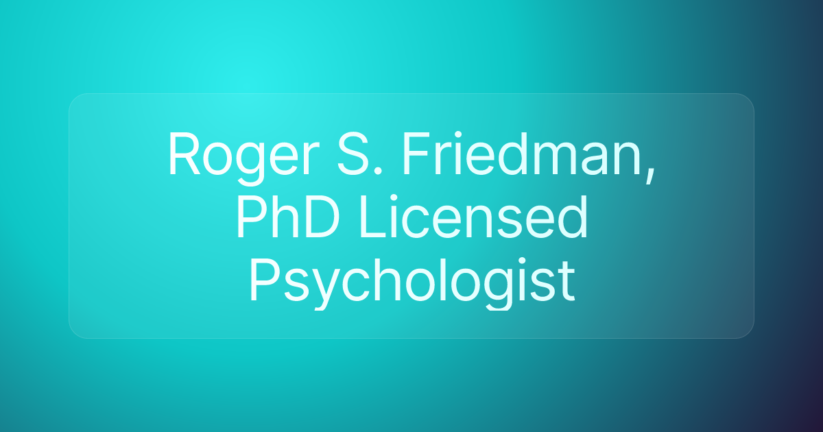 Roger S. Friedman, PhD Licensed Psychologist