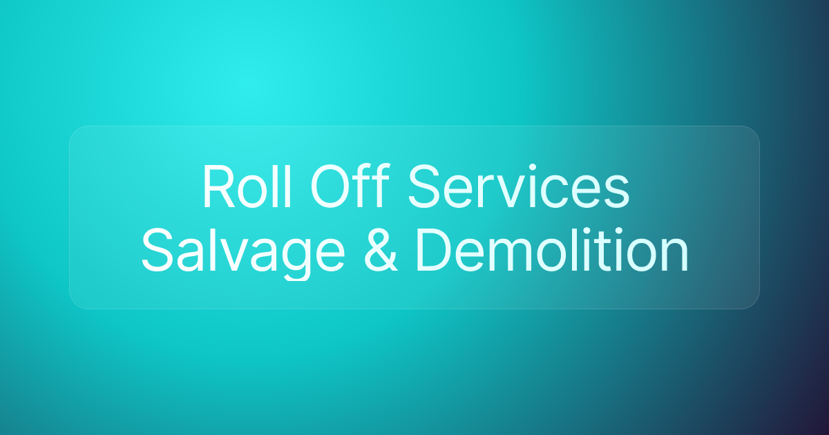 Roll Off Services Salvage & Demolition