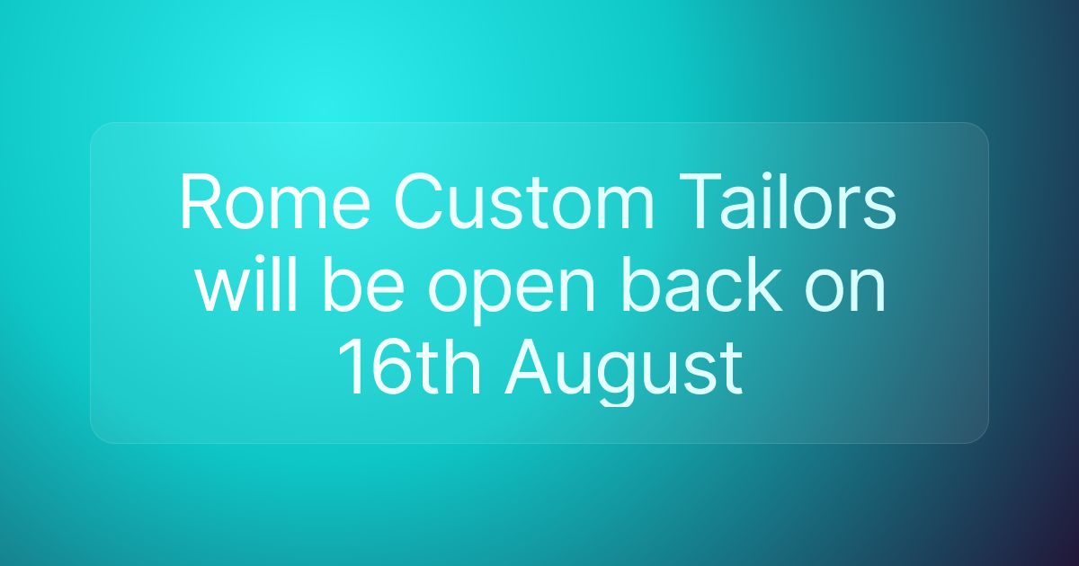 Rome Custom Tailors will be open back on 16th August