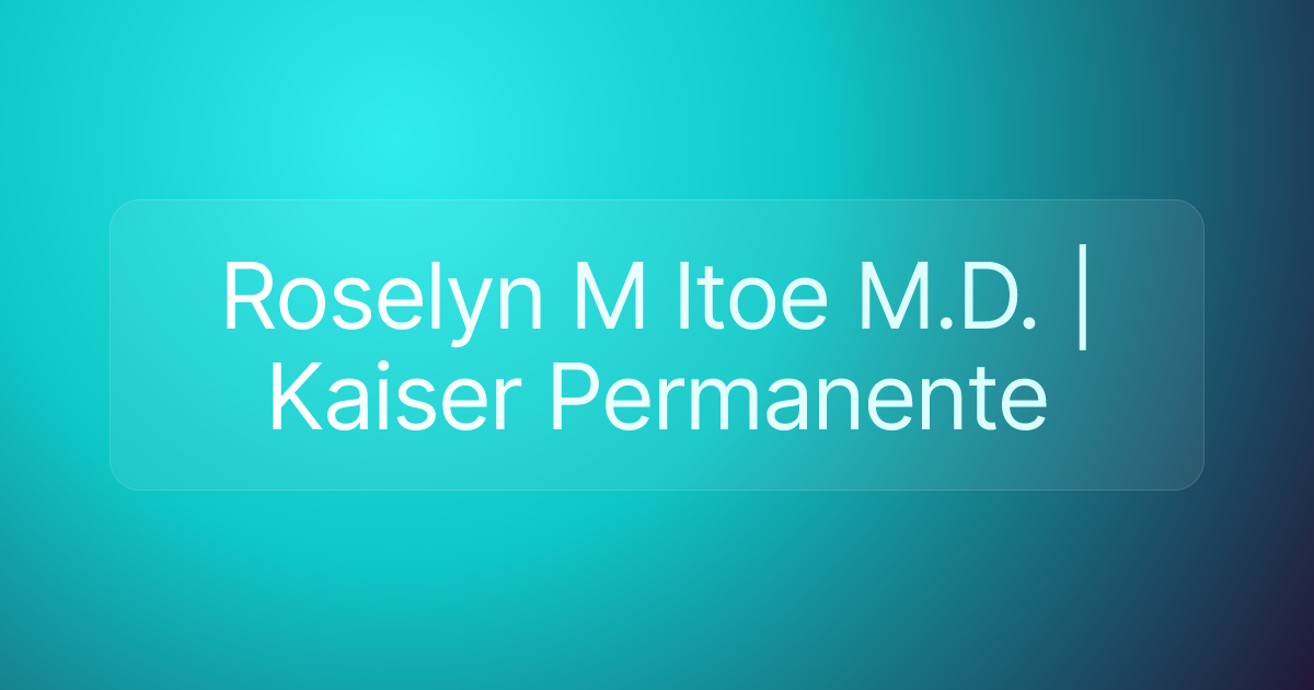 Roselyn M Itoe M.D. | Kaiser Permanente