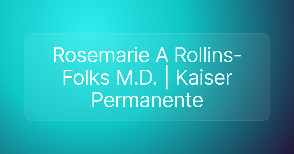 Rosemarie A Rollins-Folks M.D. | Kaiser Permanente