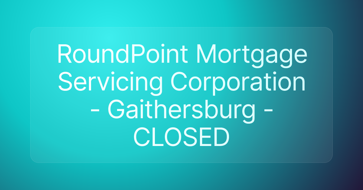 RoundPoint Mortgage Servicing Corporation - Gaithersburg - CLOSED