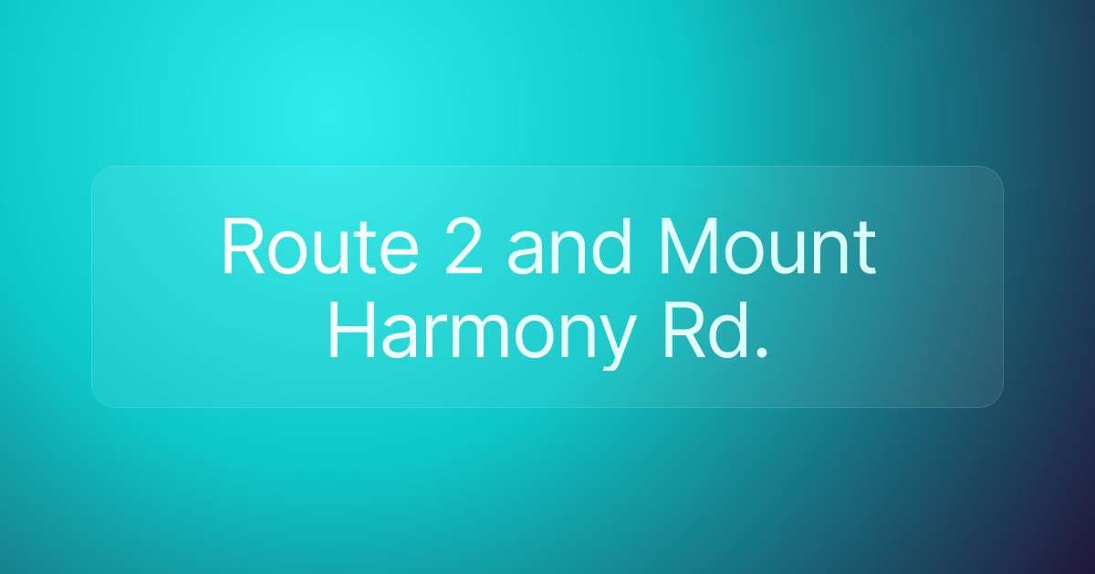 Route 2 and Mount Harmony Rd.