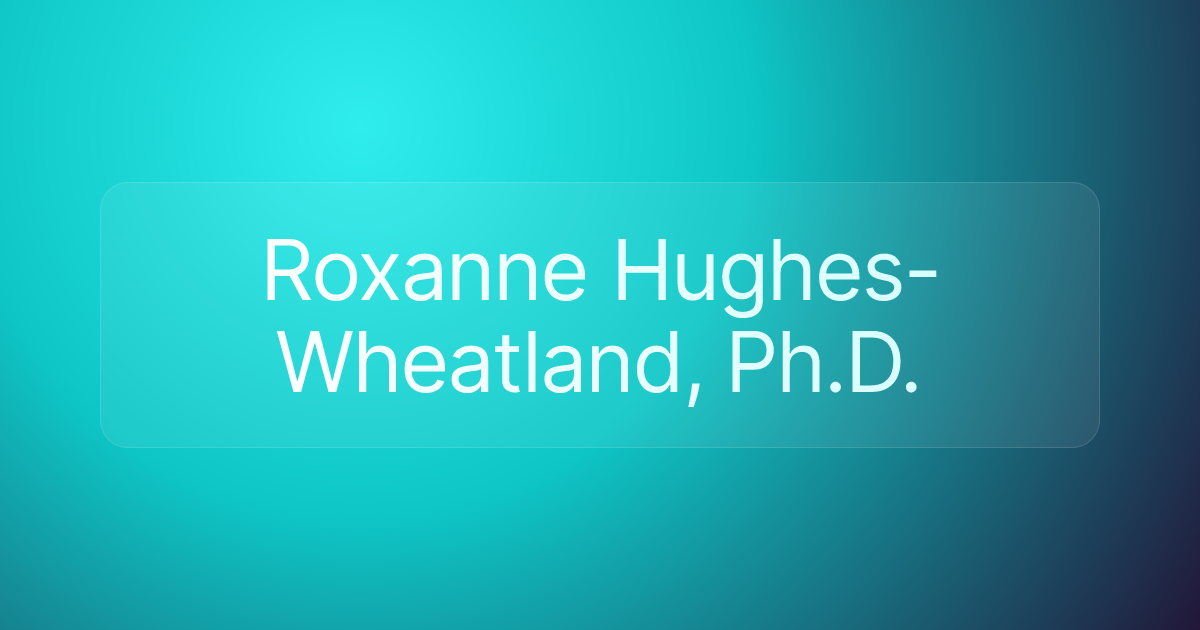 Roxanne Hughes-Wheatland, Ph.D.