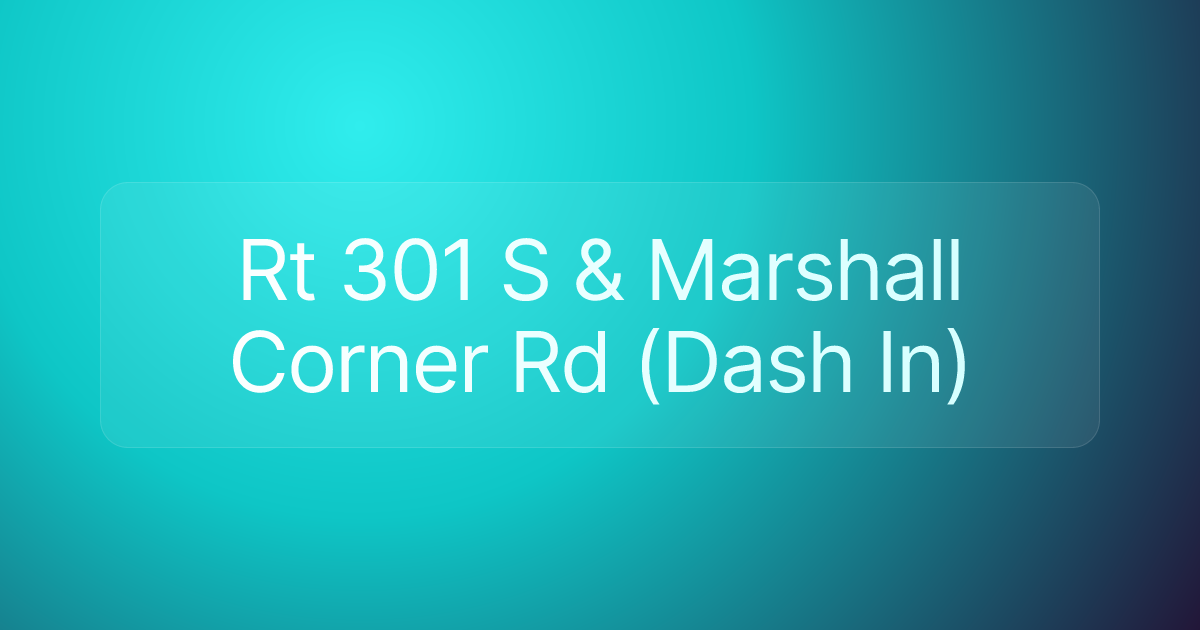 Rt 301 S & Marshall Corner Rd (Dash In)