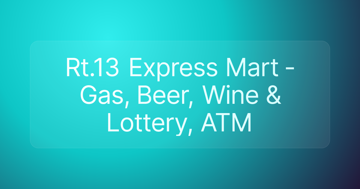 Rt.13 Express Mart - Gas, Beer, Wine & Lottery, ATM