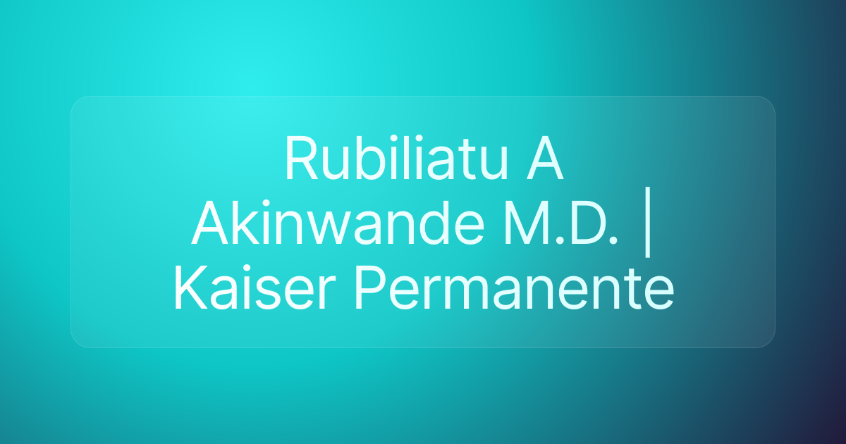 Rubiliatu A Akinwande M.D. | Kaiser Permanente
