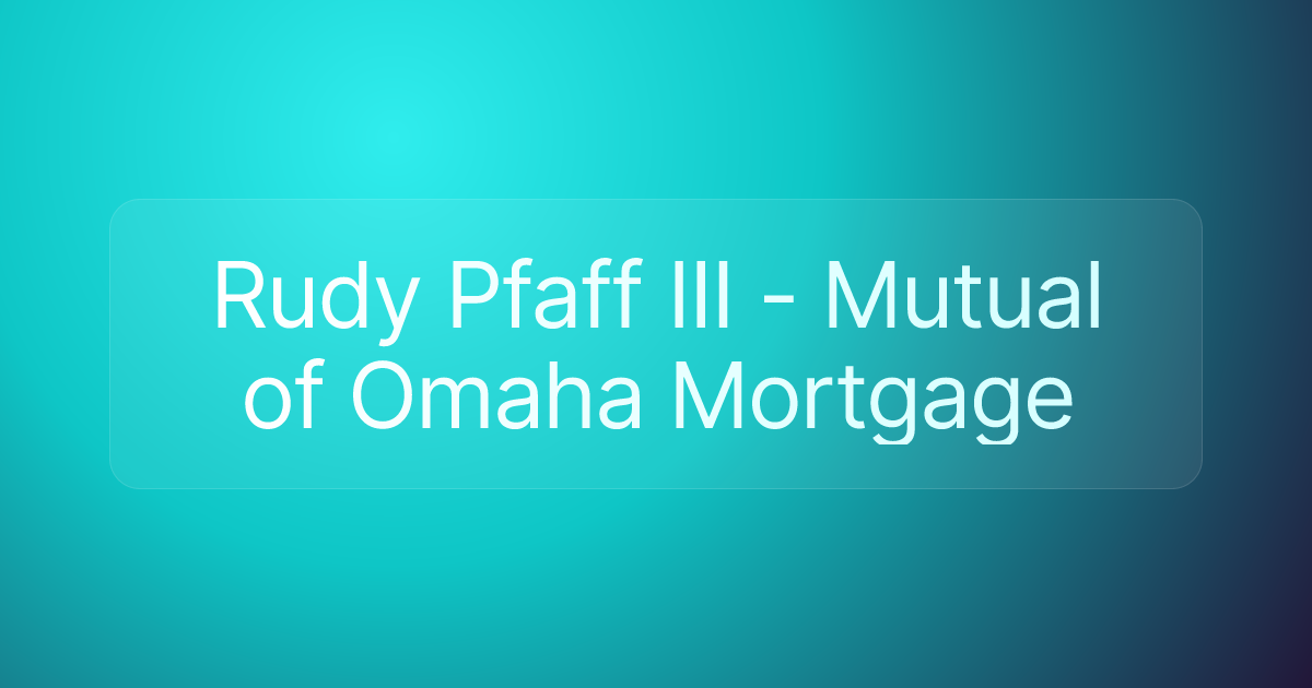 Rudy Pfaff III - Mutual of Omaha Mortgage