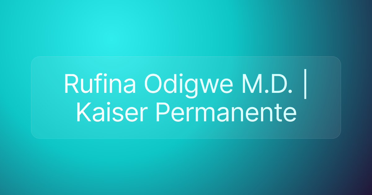 Rufina Odigwe M.D. | Kaiser Permanente