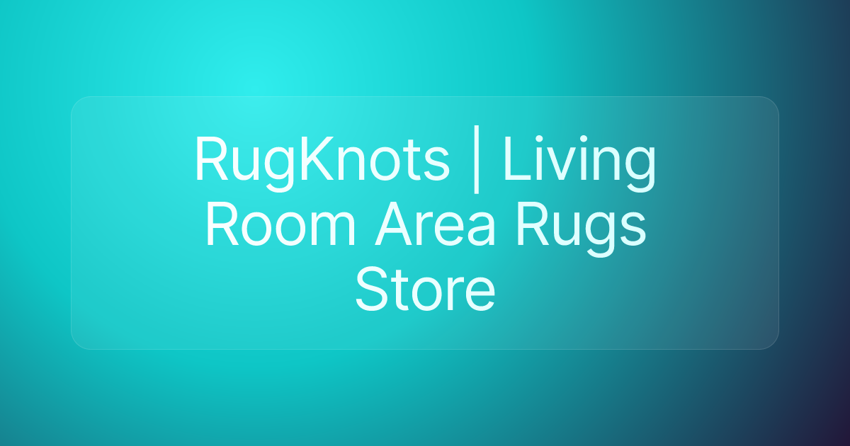 RugKnots | Living Room Area Rugs Store