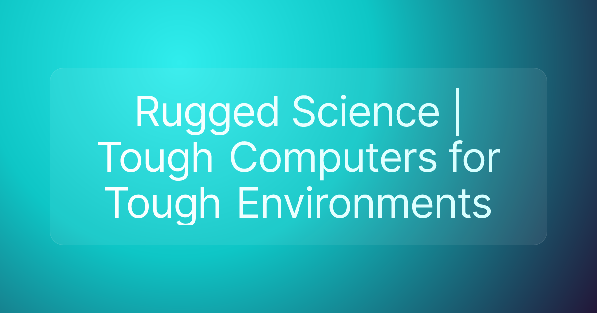 Rugged Science | Tough Computers for Tough Environments