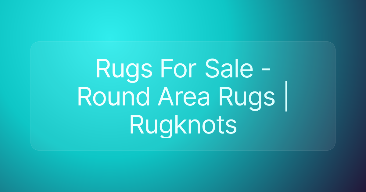 Rugs For Sale - Round Area Rugs | Rugknots