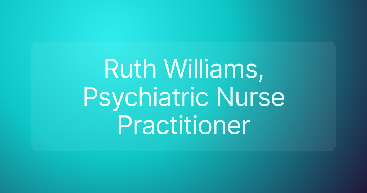 Ruth Williams, Psychiatric Nurse Practitioner