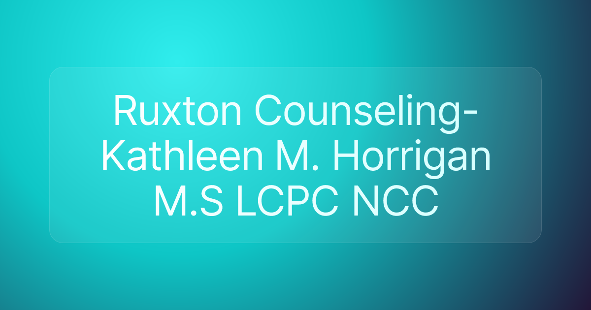 Ruxton Counseling- Kathleen M. Horrigan M.S LCPC NCC