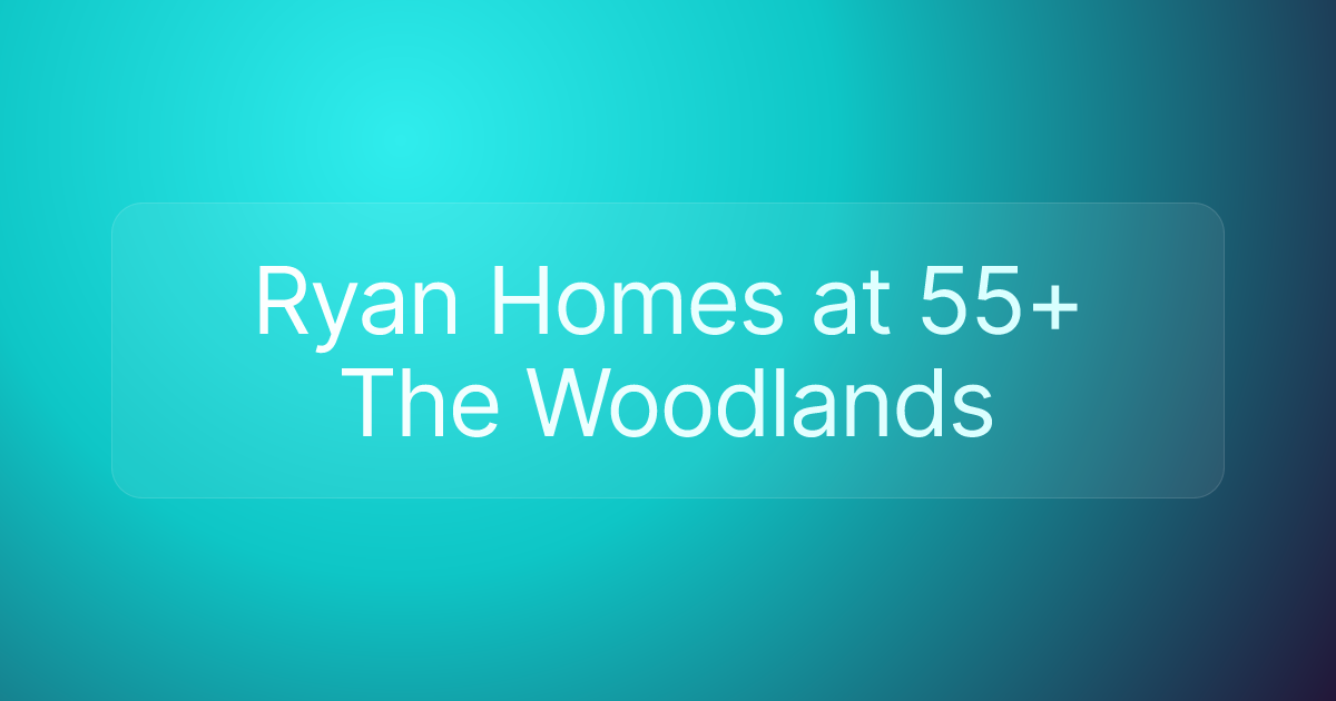 Ryan Homes at 55+ The Woodlands
