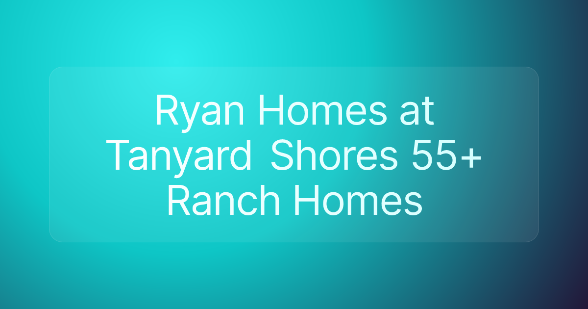 Ryan Homes at Tanyard Shores 55+ Ranch Homes