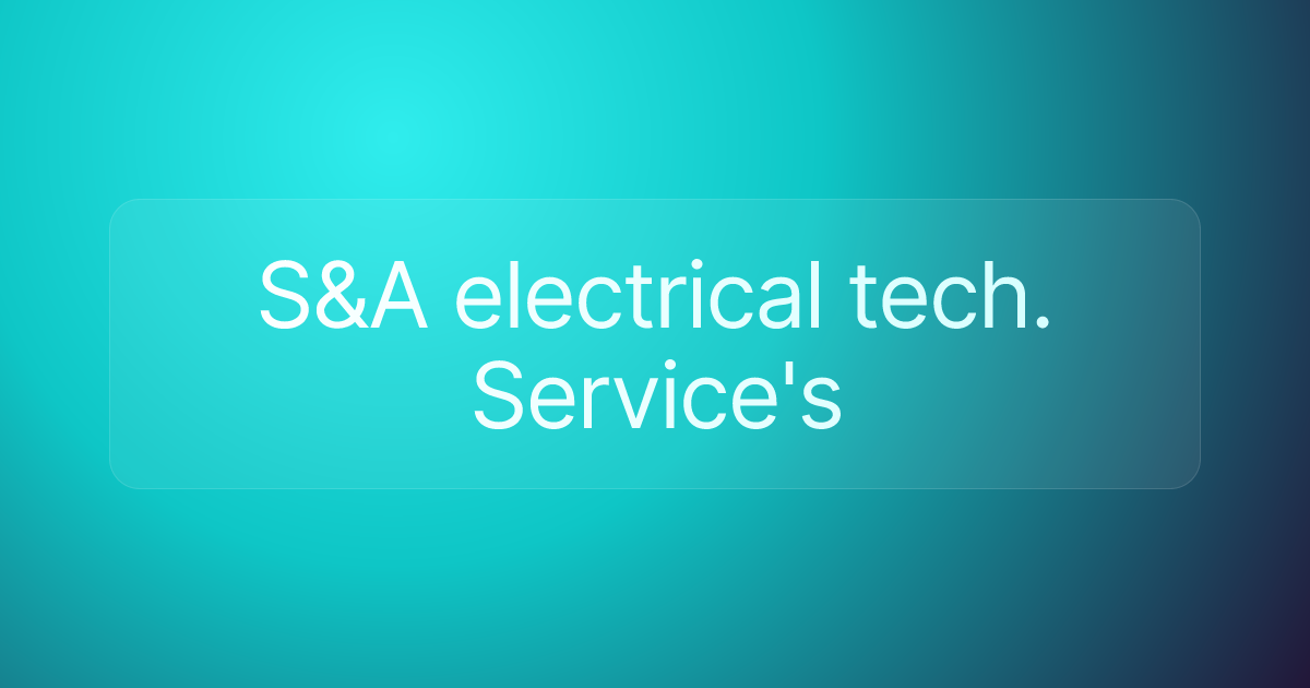 S&A electrical tech. Service's