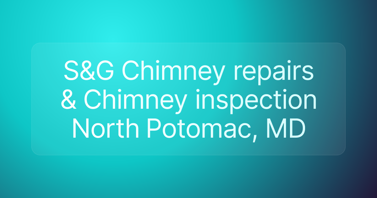 S&G Chimney repairs & Chimney inspection North Potomac, MD