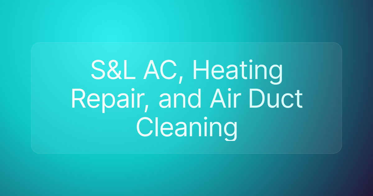 S&L AC, Heating Repair, and Air Duct Cleaning
