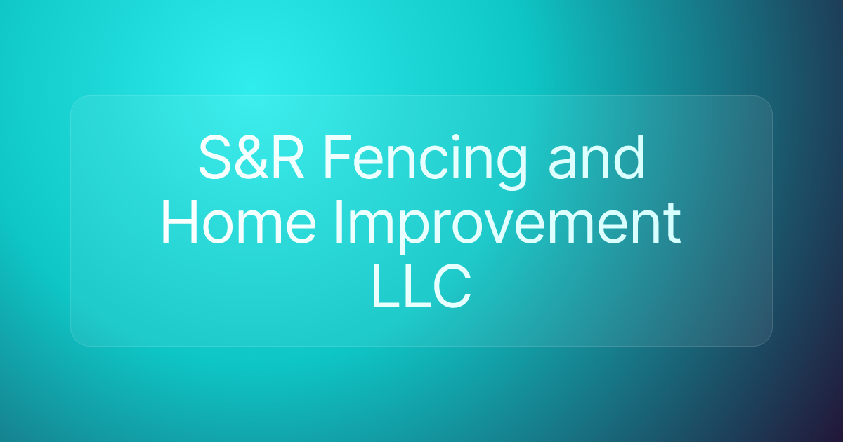 S&R Fencing and Home Improvement LLC