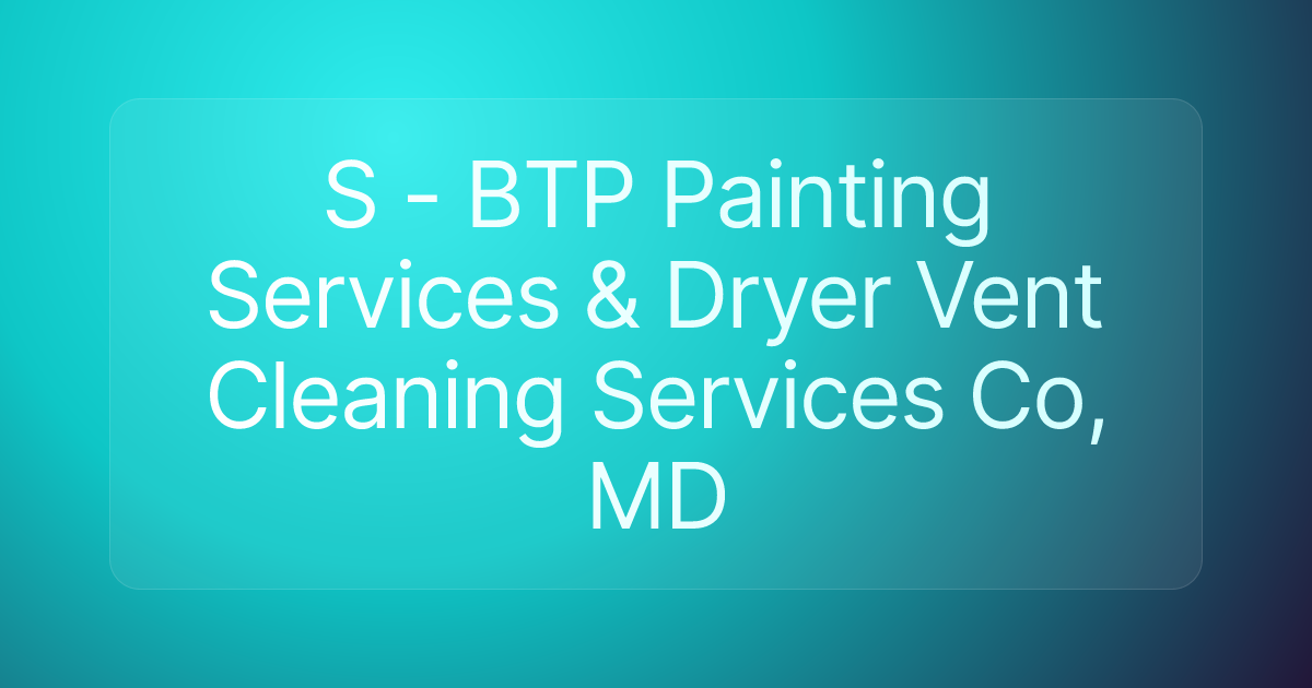 S - BTP Painting Services & Dryer Vent Cleaning Services Co, MD