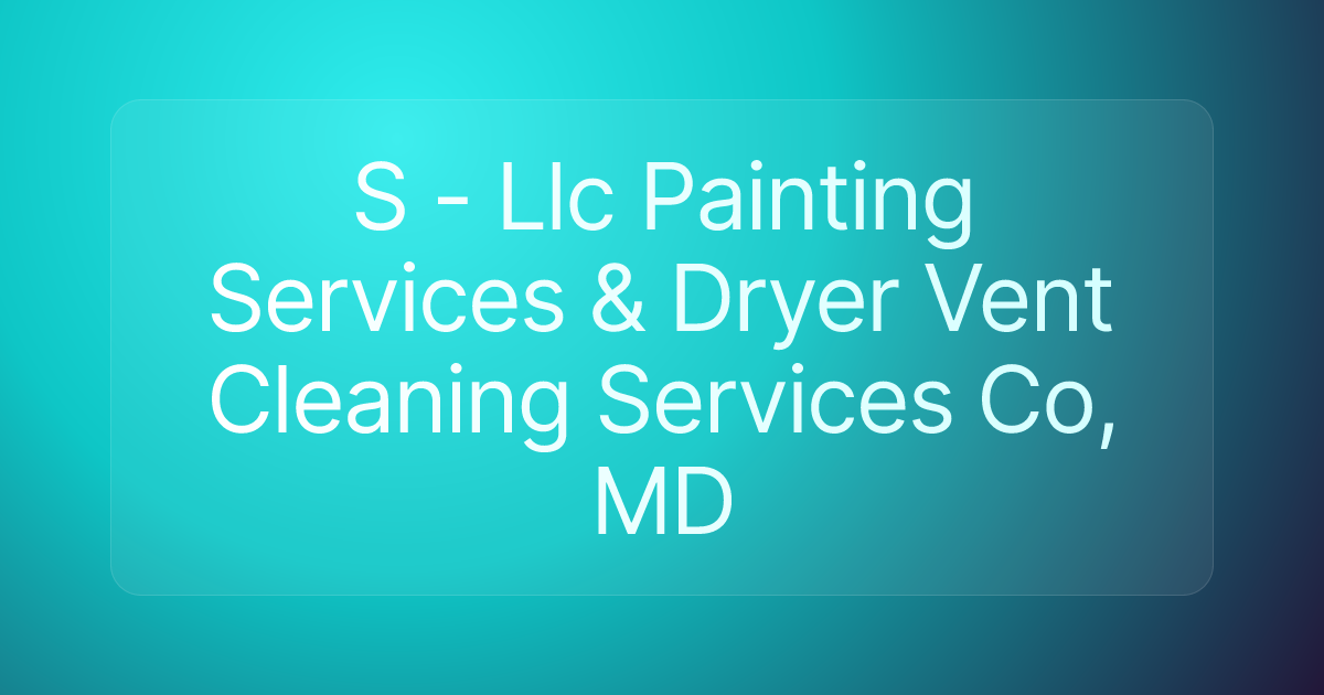 S - Llc Painting Services & Dryer Vent Cleaning Services Co, MD