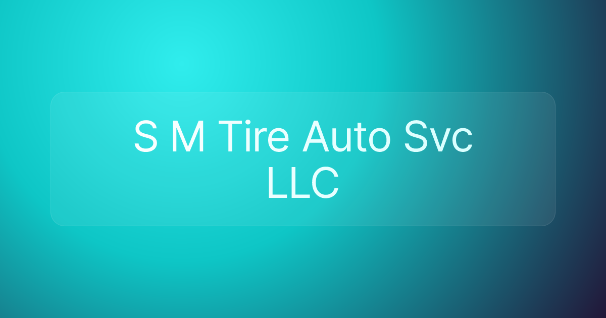 S M Tire Auto Svc LLC