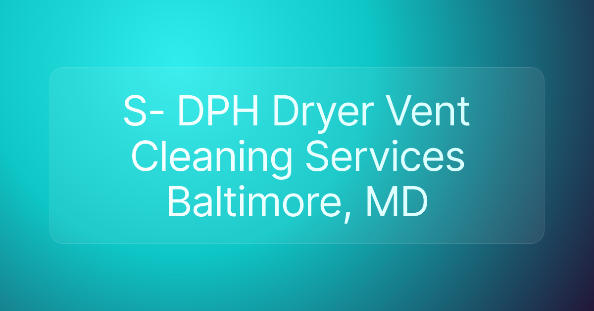 S- DPH Dryer Vent Cleaning Services Baltimore, MD