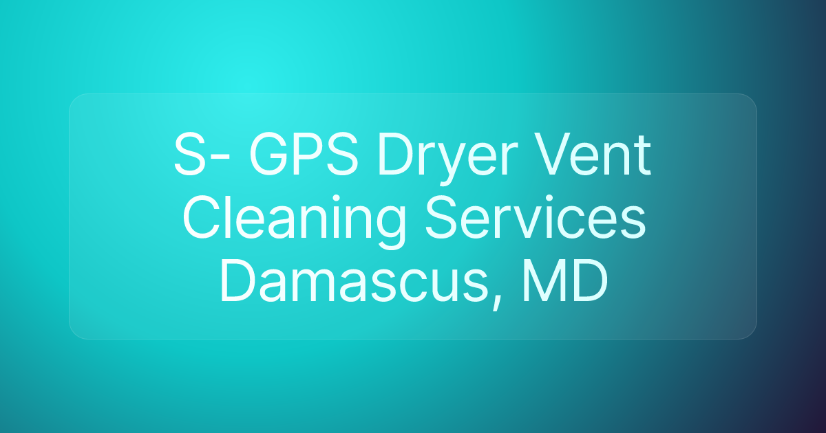 S- GPS Dryer Vent Cleaning Services Damascus, MD