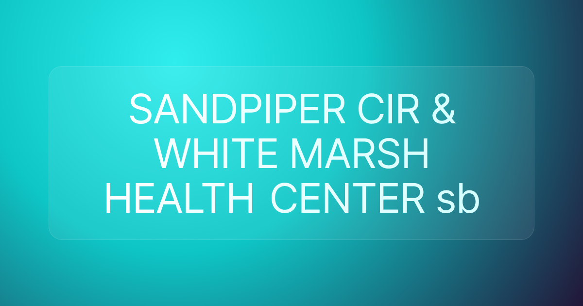 SANDPIPER CIR & WHITE MARSH HEALTH CENTER sb