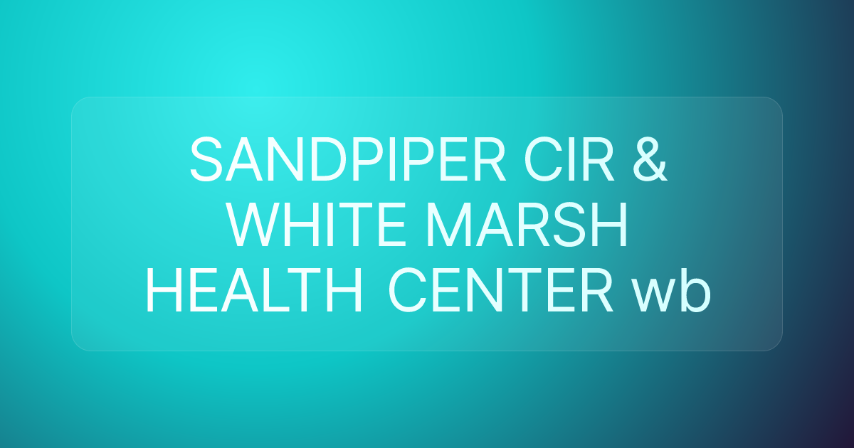 SANDPIPER CIR & WHITE MARSH HEALTH CENTER wb