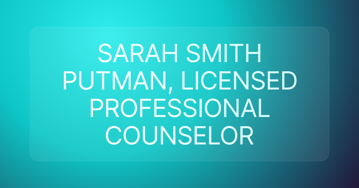 SARAH SMITH PUTMAN, LICENSED PROFESSIONAL COUNSELOR